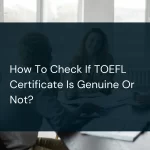 How To Check If TOEFL Certificate Is Genuine Or Not