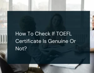 How To Check If TOEFL Certificate Is Genuine Or Not